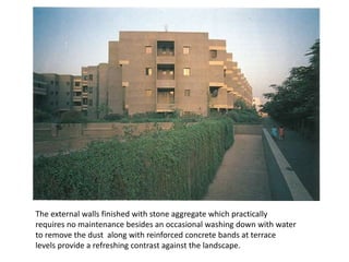 The external walls finished with stone aggregate which practically
requires no maintenance besides an occasional washing down with water
to remove the dust along with reinforced concrete bands at terrace
levels provide a refreshing contrast against the landscape.
 