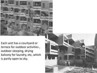 Each unit has a courtyard or
terrace for outdoor activities ,
outdoor sleeping, drying
balcony for laundry, etc, which
is partly open to sky.
 