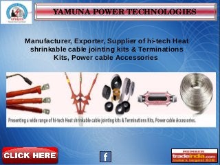 YAMUNA POWER TECHNOLOGIES
Manufacturer, Exporter, Supplier of hi-tech Heat
shrinkable cable jointing kits & Terminations
Kits, Power cable Accessories
 