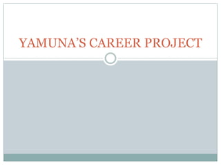 YAMUNA’S CAREER PROJECT
 