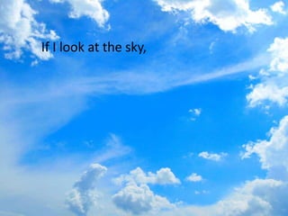 If I look at the sky,
 