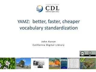 YAMZ: better, faster, cheaper
vocabulary standardization
John Kunze
California Digital Library
 