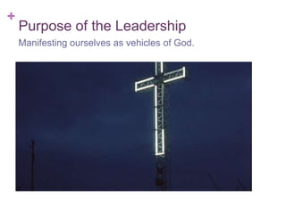 +
    Purpose of the Leadership
    Manifesting ourselves as vehicles of God.
 