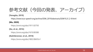 参考文献（今回の発表、アーカイブ）
[Yanagita, 2019]
https://www.isca-speech.org/archive/SSW_2019/abstracts/SSW10_P_2-9.html
[Ma, 2020]
http...