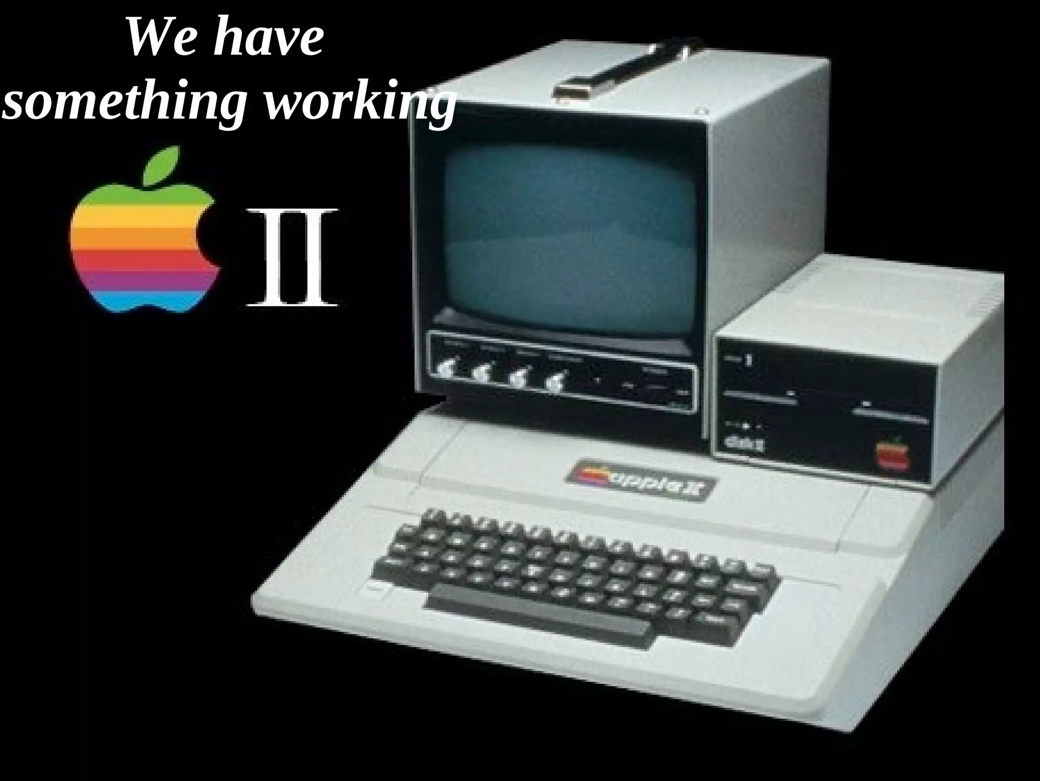 52
We have
something working
 