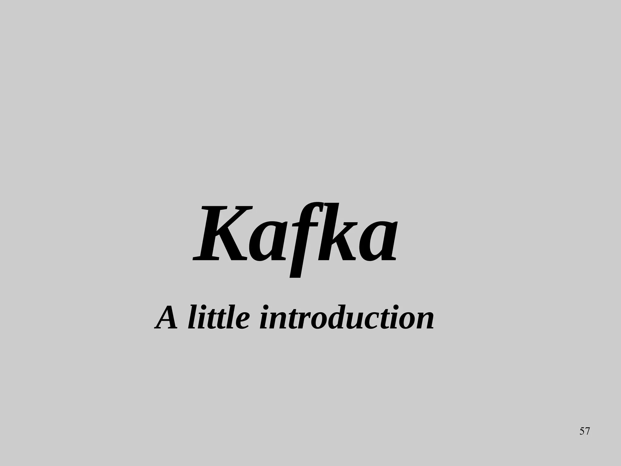 57
Kafka
A little introduction
 