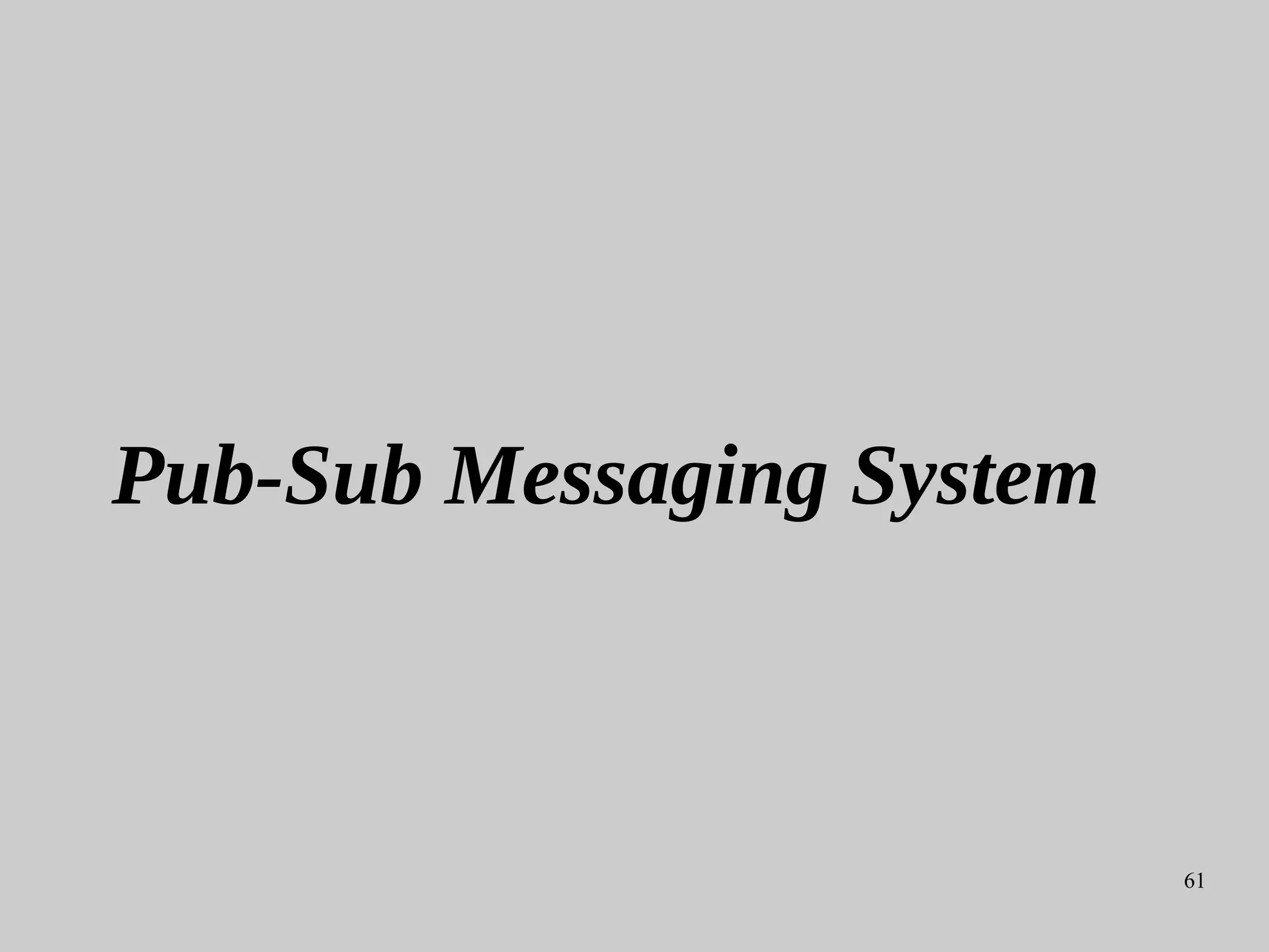61
Pub-Sub Messaging System
 