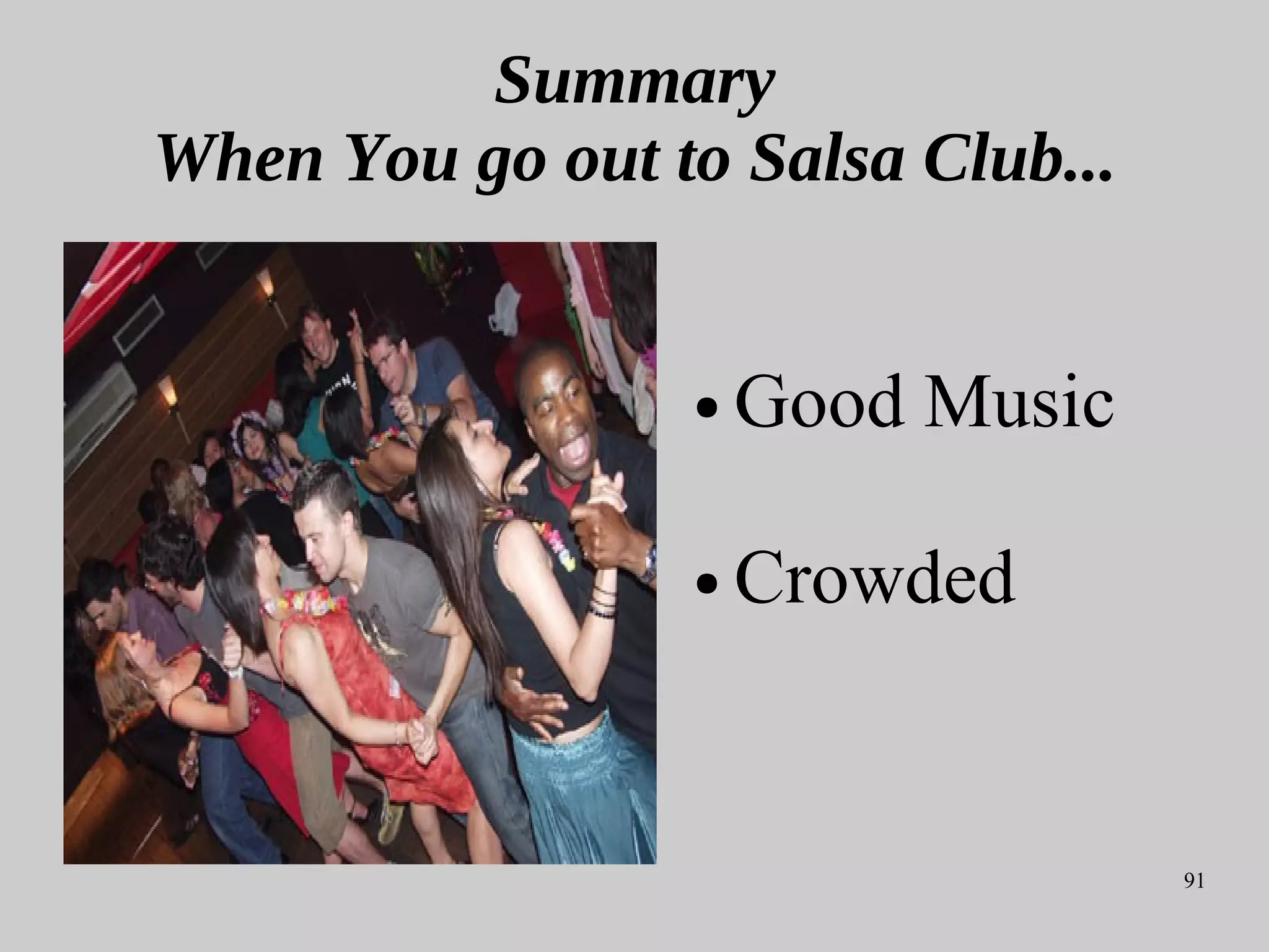 91
Summary
When You go out to Salsa Club...
● Good Music
● Crowded
 