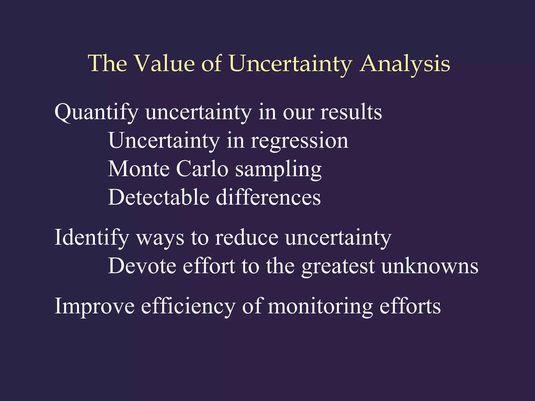 The Value of Uncertainty Analysis
Quantify uncertainty in our results
Uncertainty in regression
Monte Carlo sampling
Detectable differences
Identify ways to reduce uncertainty
Devote effort to the greatest unknowns
Improve efficiency of monitoring efforts
 
