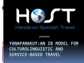 Yanapanakuy:An IB model for culturolinguistic and service-based travel presents 