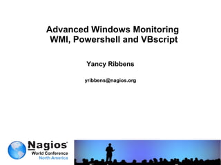 Advanced Windows Monitoring
 WMI, Powershell and VBscript

        Yancy Ribbens

        yribbens@nagios.org
 