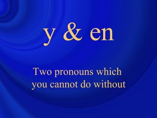y & en Two pronouns which  you cannot do without 
