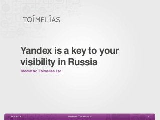 Yandex is a key to your
visibility in Russia
Mediatalo Toimelias Ltd
24.4.2014 Mediatalo Toimelias Ltd 1
 