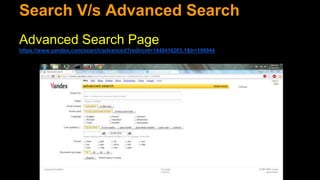 Search V/s Advanced Search
Advanced Search Page
https://www.yandex.com/search/advanced?redircnt=1440416263.1&lr=108944
 