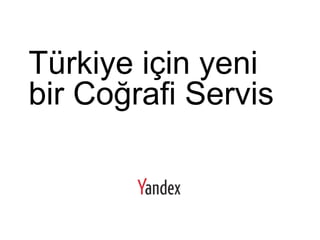 Türkiye için yeni
bir Coğrafi Servis
 