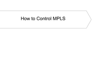 How to Control MPLS
 