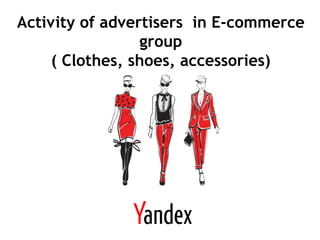 Activity of advertisers in E-commerce
                 group
     ( Clothes, shoes, accessories)
 