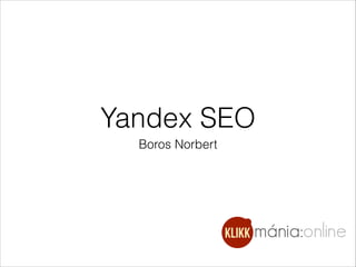 Yandex SEO
Boros Norbert
 