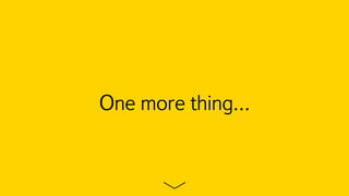 One more thing…
 
