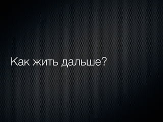 Как жить дальше?
 