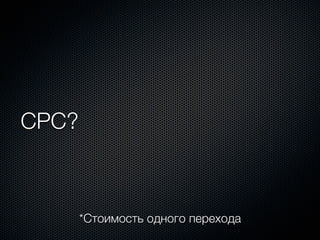 CPC?



       *Стоимость одного перехода
 