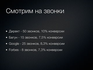 Смотрим на звонки

Директ - 50 звонков, 10% конверсии
Бегун - 15 звонков, 7,5% конверсии
Google - 25 звонков, 8,3% конверсии
Forbes - 8 звонков, 7,3% конверсии
 