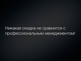Никакая скидка не сравнится с
профессиональным менеджментом!
 