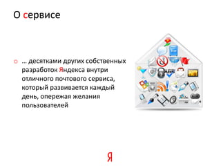 О сервисе



o … десятками других собственных
  разработок Яндекса внутри
  отличного почтового сервиса,
  который развивается каждый
  день, опережая желания
  пользователей
 