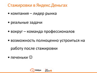 • компания – лидер рынка
• реальные задачи
• вокруг – команда профессионалов
• возможность полноценно устроиться на
работу после стажировки
• печеньки 
Стажировки в Яндекс.Деньгах
 