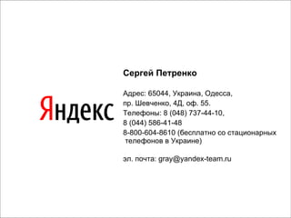 Сергей Петренко Адрес: 65044, Украина, Одесса, пр. Шевченко, 4Д, оф. 55. Телефоны: 8 (048) 737-44-10,  8 (044) 586-41-48 8-800-604-8610 (бесплатно со стационарных  телефонов в Украине) эл. почта:  [email_address] 
