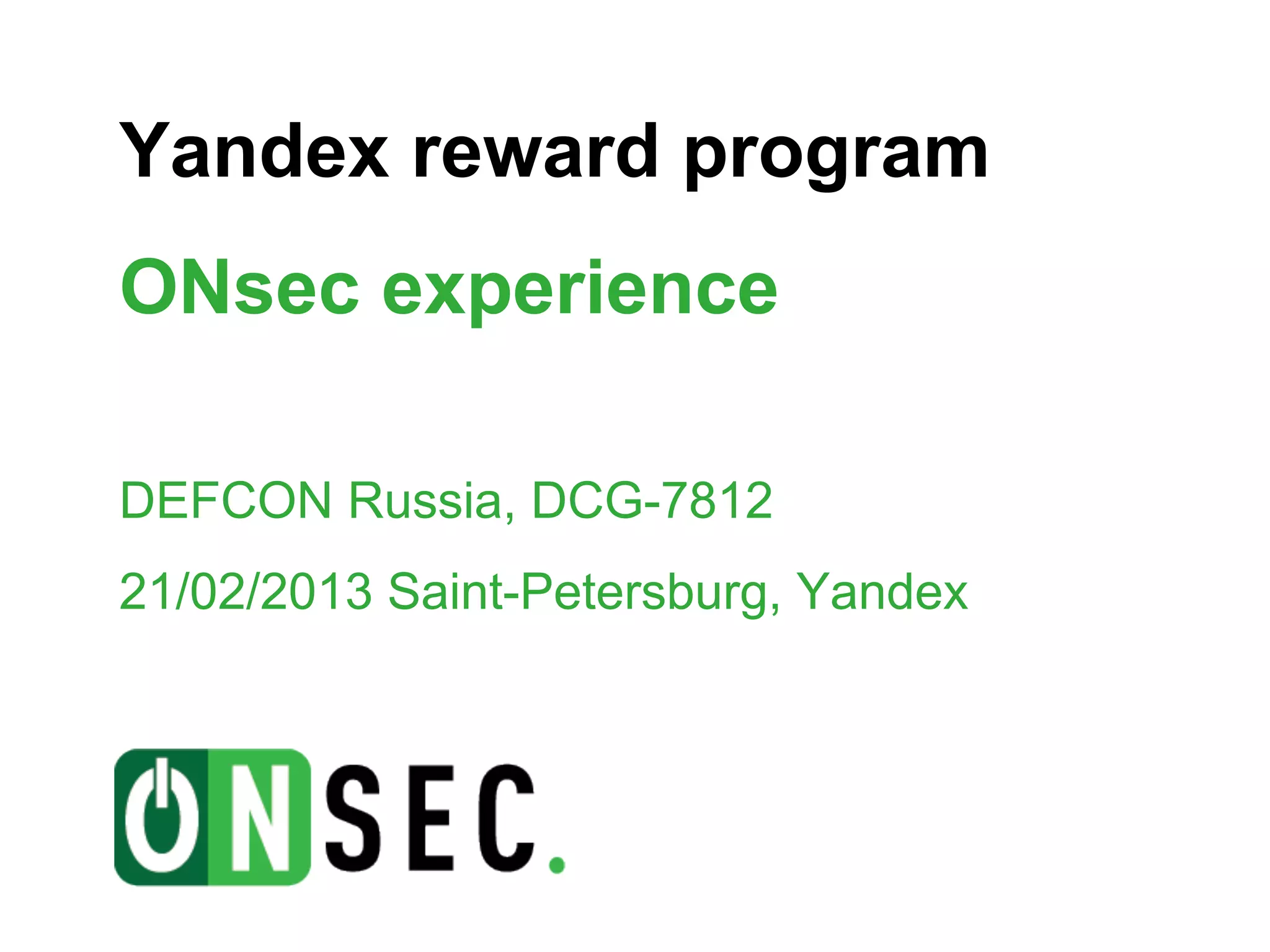 Yandex reward program
ONsec experience

DEFCON Russia, DCG-7812
21/02/2013 Saint-Petersburg, Yandex
 