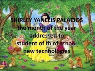 SHIRLEY YANELIS PALACIOS
  the month of the year
       addressed to
  student of third school
     new tecnhologies
 