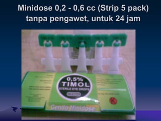 Minidose 0,2 - 0,6 cc (Strip 5 pack)
tanpa pengawet, untuk 24 jam
 