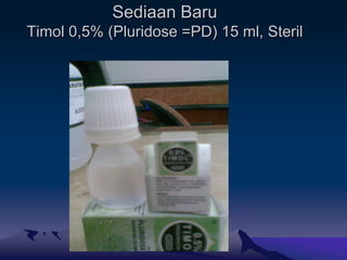 Sediaan Baru
Timol 0,5% (Pluridose =PD) 15 ml, Steril
 