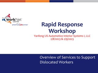 Rapid Response
Workshop
Yanfeng US Automotive Interior Systems I, LLC
2/8/2023 & 2/9/2023
Overview of Services to Support
Dislocated Workers
 