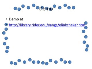 Demo
• Demo at
• http://library.rider.edu/yangs/elinkcheker.htm
 