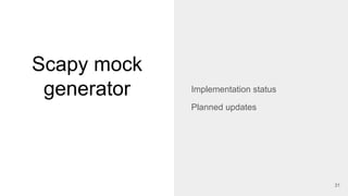 Scapy mock
generator
31
Implementation status
Planned updates
 