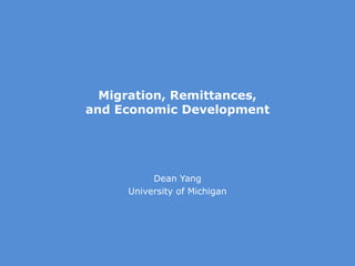 Migration, Remittances,
and Economic Development
Dean Yang
University of Michigan
 