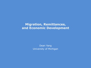 Migration, Remittances,
and Economic Development
Dean Yang
University of Michigan
 