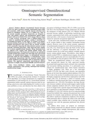 This article has been accepted for inclusion in a future issue of this journal. Content is final as presented, with the exception of pagination.
IEEE TRANSACTIONS ON INTELLIGENT TRANSPORTATION SYSTEMS 1
Omnisupervised Omnidirectional
Semantic Segmentation
Kailun Yang , Xinxin Hu, Yicheng Fang, Kaiwei Wang , and Rainer Stiefelhagen, Member, IEEE
Abstract—Modern efficient Convolutional Neural Networks
(CNNs) are able to perform semantic segmentation both swiftly
and accurately, which covers typically separate detection tasks
desired by Intelligent Vehicles (IV) in a unified way. Most of
the current semantic perception frameworks are designed to
work with pinhole cameras and benchmarked against public
datasets with narrow Field-of-View (FoV) images. However, there
is a large accuracy downgrade when a pinhole-yielded CNN
is taken to omnidirectional imagery, causing it unreliable for
surrounding perception. In this paper, we propose an omnisu-
pervised learning framework for efficient CNNs, which bridges
multiple heterogeneous data sources that are already available
in the community, bypassing the labor-intensive process to have
manually annotated panoramas, while improving their reliabil-
ity in unseen omnidirectional domains. Being omnisupervised,
the efficient CNN exploits both labeled pinhole images and
unlabeled panoramas. The framework is based on our specialized
ensemble method that considers the wide-angle and wrap-around
features of omnidirectional images, to automatically generate
panoramic labels for data distillation. A comprehensive variety
of experiments demonstrates that the proposed solution helps
to attain significant generalizability gains in panoramic imagery
domains. Our approach outperforms state-of-the-art efficient
segmenters on highly unconstrained IDD20K and PASS datasets.
Index Terms—Intelligent vehicles, scene understanding,
semantic segmentation, scene parsing, omnisupervised learning,
omnidirectional images.
I. INTRODUCTION
THE breakthrough of Convolutional Neural Networks
(CNNs) has greatly advanced the frontiers of computer
vision algorithms, as in image classification [1], cropping [2],
segmentation [3] and tracking [4], [5]. Vision-based semantic
segmentation unifies typically separate detection tasks by ren-
dering a pixel-wise scene understanding [6]. It allows to solve
many problems at once and therefore has been allied to the
Manuscript received February 26, 2020; revised May 21, 2020 and July 23,
2020; accepted September 8, 2020. This work was supported in part by the
Federal Ministry of Labor and Social Affairs (BMAS) through the Accessi-
bleMaps project under Grant 01KM151112, in part by the Hangzhou SurImage
Technology Company Ltd., in part by the Hangzhou HuanJun Technology
Company Ltd., and in part by the Hangzhou KrVision Technology Company
Ltd. (krvision.cn). The Associate Editor for this article was J. W. Choi.
(Corresponding author: Kailun Yang.)
Kailun Yang and Rainer Stiefelhagen are with the Institute for Anthro-
pomatics and Robotics, Karlsruhe Institute of Technology, 76131 Karlsruhe,
Germany (e-mail: kailun.yang@kit.edu; rainer.stiefelhagen@kit.edu).
Xinxin Hu, Yicheng Fang, and Kaiwei Wang are with the State Key Lab-
oratory of Modern Optical Instrumentation, Zhejiang University, Hangzhou
310027, China (e-mail: hxx_zju@zju.edu.cn; fangyicheng@zju.edu.cn;
wangkaiwei@zju.edu.cn).
Digital Object Identifier 10.1109/TITS.2020.3023331
perception in Intelligent Vehicles (IV) [7]. CNNs excel at this
task due to the development of deep architectures [8], [9] and
the emergence of large datasets [10], [11]. Modern efficient
networks become capable of performing road-driving scene
semantic segmentation both swiftly and accurately [12]–[14],
which provides a rich resource of processed high-level infor-
mation for upstream navigational applications.
At the same time, omnidirectional images are omnipresent
in IV systems thanks to their complete surrounding sensing
capacity. However, most of the current semantic segmenters
are predominantly designed to work with forward-facing cam-
eras [10], [15], which heavily limits the Field of View (FoV)
and the sufficiency of acquired information. One of the
essential reasons lies in that most publicly available datasets
merely contain pinhole images. Nevertheless, when taking a
pinhole-yielded CNN to omnidirectional imagery, the perfor-
mance drops significantly and even catastrophically [14], caus-
ing it unreliable for the perception of the whole surroundings.
While the straightforward solution is to create a large-
scale surround-view dataset for fully supervised training,
the ground-truth acquisition entails extremely time-consuming
and error-prone labeling procedures. It is particularly exac-
erbated for omnidirectional data, where human annotation
is highly prohibitive [16]. There are a few wide-angle
datasets [17]–[19], but their scene diversity and annotation
density are far lower than popular pinhole databases [10], [11].
This is due to the novelty of omnidirectional sensors as well as
the higher complexities and distortions implicated in wide-FoV
images [20], [21]. It motivates a subset of research works
to synthesize omnidirectional data from conventional pinhole
segmentation sets [22]–[24]. Nevertheless, the large discrep-
ancy between synthetic and real-world imagery sparks further
domain adaptation methods [25]–[27], which require having
access to images from a specific target environment, but strug-
gle to generalize in open panoramic domains. Another cluster
of methods [7], [14], [16], with the aim of re-using knowledge
learned from pinhole data, separates the panorama into several
segments for semantic maps prediction and fusion. However,
this induces significant computation complexity [16]. Besides,
while panoramas allow to analyze the whole scene with all the
context available, these solutions fail to leverage the global
contextual cues with the panorama partitioned into discrete
segments.
To address these issues, we propose an omnisuper-
vised learning framework for efficient semantic segmentation
CNNs, which bridges multiple heterogeneous data sources
1524-9050 © 2020 IEEE. Personal use is permitted, but republication/redistribution requires IEEE permission.
See https://www.ieee.org/publications/rights/index.html for more information.
Authorized licensed use limited to: Carleton University. Downloaded on May 29,2021 at 08:32:23 UTC from IEEE Xplore. Restrictions apply.
 