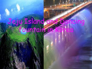 Jeju Island and Dancing
   fountain in Korea
 