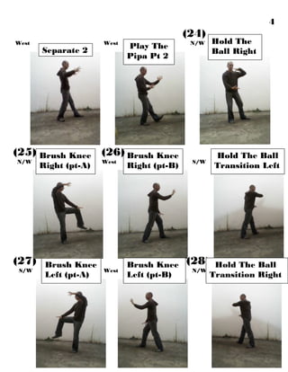 Brush Knee
Left (pt-A)
Brush Knee
Right (pt-B)
Brush Knee
Left (pt-B)
(24)
West West N/W
(25) (26)
N/W West S/W
(27) (28)
S/W West N/W
4
Separate 2
Play The
Pipa Pt 2
Hold The
Ball Right
Brush Knee
Right (pt-A)
Hold The Ball
Transition Left
Hold The Ball
Transition Right
 