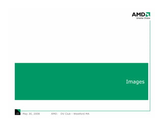Images




23   May 30, 2008   AMD:   DV Club - Westford MA
 