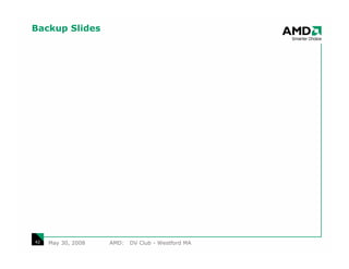 Backup Slides




42   May 30, 2008   AMD:   DV Club - Westford MA
 