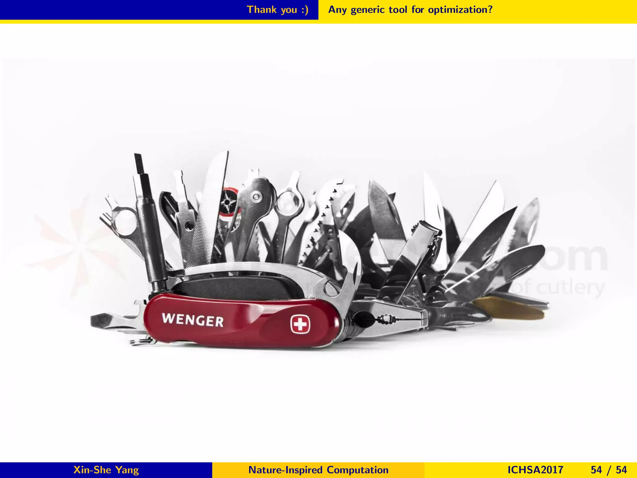 Thank you :) Any generic tool for optimization?
Any generic tool for optimization?
Xin-She Yang Nature-Inspired Computation ICHSA2017 54 / 54
 