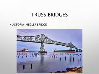 TRUSS BRIDGES
• ASTORIA-MEGLER BRIDGE
 