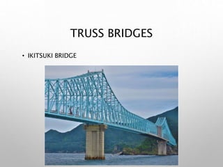 TRUSS BRIDGES
• IKITSUKI BRIDGE
 