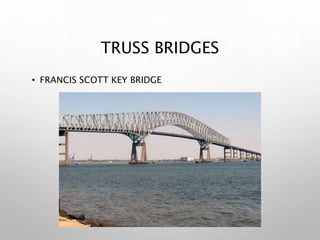 TRUSS BRIDGES
• FRANCIS SCOTT KEY BRIDGE
 