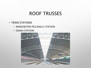 ROOF TRUSSES
• TRAIN STATIONS
• MANCHESTER PICCADILLY STATION
• OSAKA STATION
 