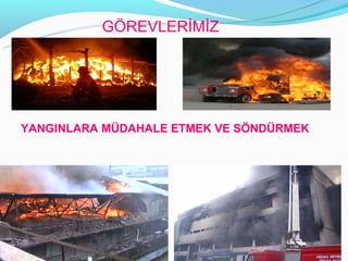 Ö鷡ճİİ




YANGINLARA MÜDAHALE ETMEK VE SÖNDÜRMEK
 